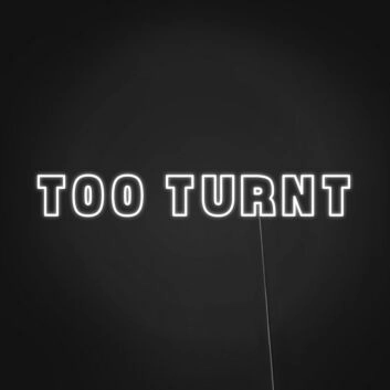 Too Turnt Neon Sign Set the party mood with this fun sign