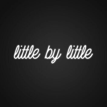 Little By Little Neon Sign Remind yourself to take small steps