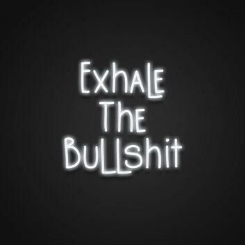 Exhale The Bullshit Neon Sign Promote relaxation and letting go