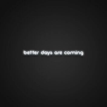 Better Days Are Coming Neon Sign Spread hope and positivity