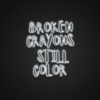 Broken Crayons Still Color Neon Sign Promote resilience and positivity