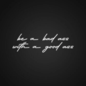Be A Bad Ass With A Good Ass Neon Sign Add humor and confidence to your space