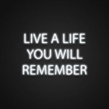 Live A Life You Will Remember Neon Sign Encourage living life to the fullest