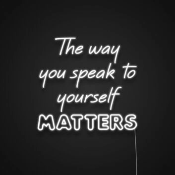 The Way You Speak To Yourself Matters Neon Sign Promote positive self-talk