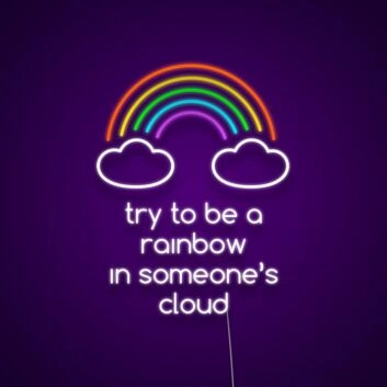 Try To Be The Rainbow In Someones Cloud Neon Sign Inspire kindness and positivity