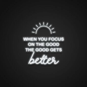 When You Focus On The Good The Good Gets Better Neon Sign Promote positivity and gratitude