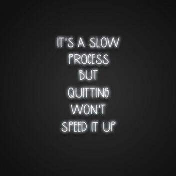 Its A Slow Process But Quitting Wont Speed It Up Neon Sign Inspire patience and perseverance