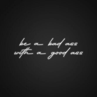 Be A Bad Ass With A Good Ass Neon Sign Add humor and confidence to your space