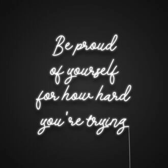 Be Proud Of Yourself For How Hard Youre Trying Neon Sign Encourage self-appreciation
