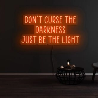 Dont Curse The Darkness Be The Light Neon Sign