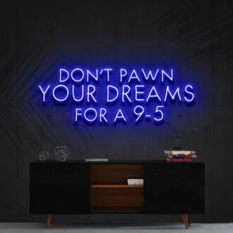 Dont Pawn Your Dreams For A 9 5 Neon Sign for Inspirational Spaces