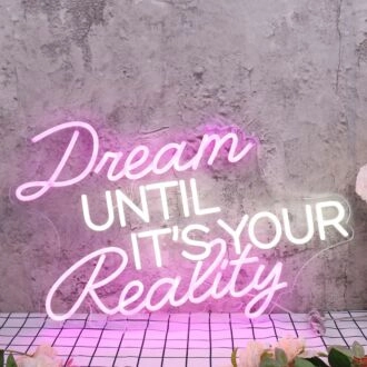 Dream Until It Is Your Reality Custom Neon Sign