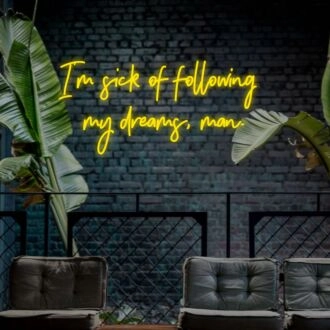 Im Sick Of Following My Dreams Man Neon Sign