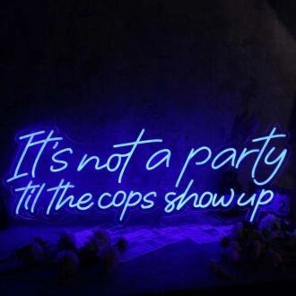It Is Not A Party Til The Cops Show Up Neon Sign