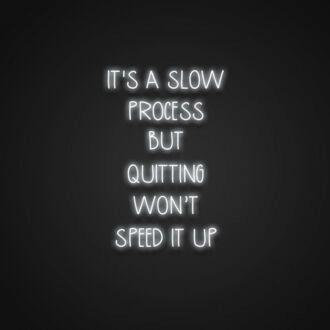 Its A Slow Process But Quitting Wont Speed It Up Neon Sign Inspire patience and perseverance