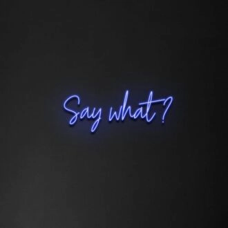 Say What' Neon Sign