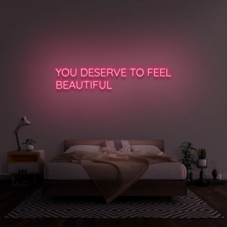 You Deserve To Feel Beautiful Neon Sign
