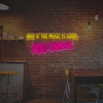 And If The Music Is Good You Dance LED Neon Sign