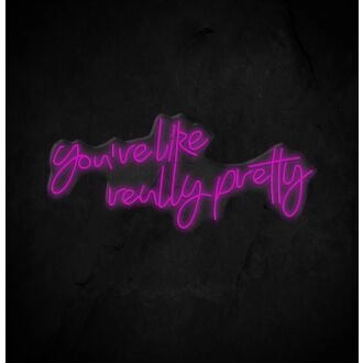 Youre Like Really Pretty Neon Sign