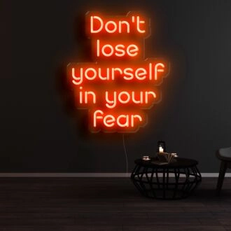 Dont Lose Yourself In Your Fear Neon Sign