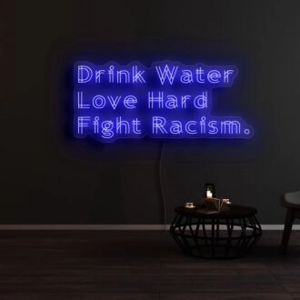 Drink Water Love Hard Fight Racism Neon Sign
