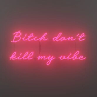 Bitch Dont Kill My Vibe V1 Neon Sign