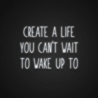 Create A Life You Cant Wait To Wake Up To Neon Sign