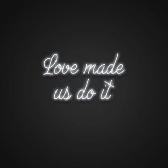 Love Made Us Do It V1 Neon Sign