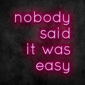 Nobody Said It Was Easy Neon Sign