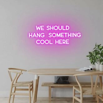 'We should hang something cool here' neon sign