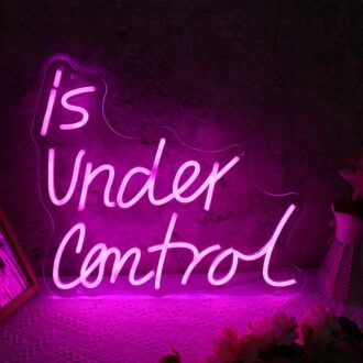 Is Under Control Neon Sign