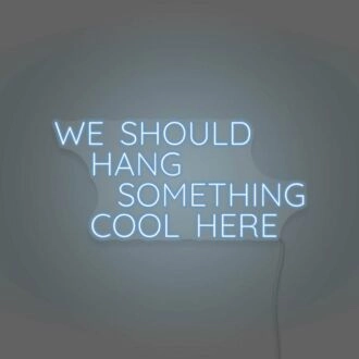 We Should Hang Something Cool Here LED Neon Sign