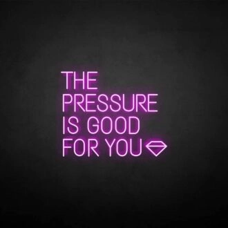 'THE PRESSURE IS GOOD FOR YOU' neon sign