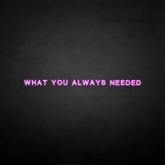 What you always needed neon sign