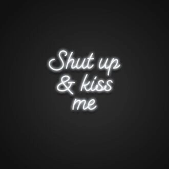 Shut Up And Kiss Me Neon Sign