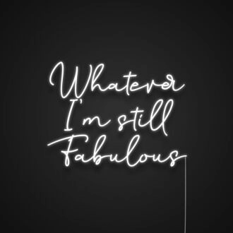 Whatever Im Still Fabulous Neon Sign