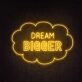 Dream Bigger Neon Sign