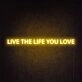 Live the life you love Neon Sign