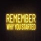 Remember Why You Started Neon Sign
