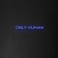Only Human' Neon Sign