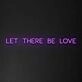 Let There Be Love Neon Sign