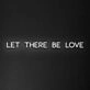 Let There Be Love Neon Sign