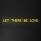 Let There Be Love Neon Sign