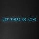 Let There Be Love Neon Sign