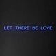 Let There Be Love Neon Sign