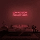 Low Key Sexy Chilled Vibes Neon Sign