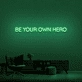 Be Your Own Hero Neon Sign (1 Line)