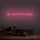 Be Your Own Hero Neon Sign (1 Line)