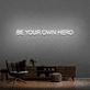 Be Your Own Hero Neon Sign (1 Line)