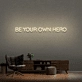 Be Your Own Hero Neon Sign (1 Line)